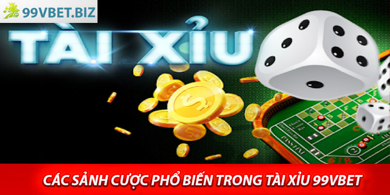 Các sảnh cược phổ biến trong Tài Xỉu 99vbet