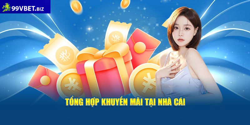Khuyến Mãi 99vbet – Cập Nhật Thưởng Lớn Cho Hội Viên 6 Những hạng mục khuyến mãi 99vbet nổi bật nhất