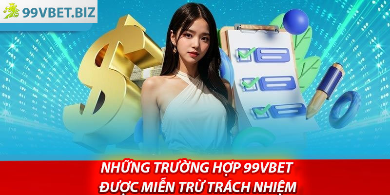 Những trường hợp 99vbet được miễn trừ trách nhiệm