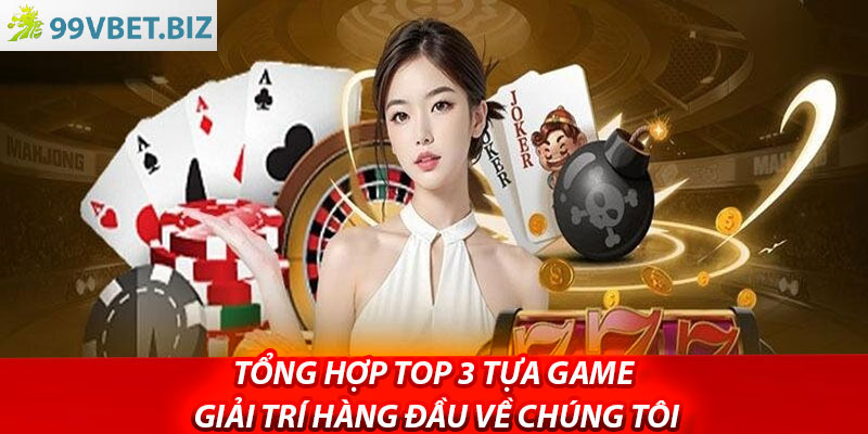 Tổng hợp top 3 tựa game giải trí hàng đầu về chúng tôi