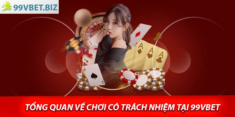 Tổng quan về chơi có trách nhiệm tại 99vbet